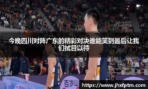 今晚四川对阵广东的精彩对决谁能笑到最后让我们拭目以待